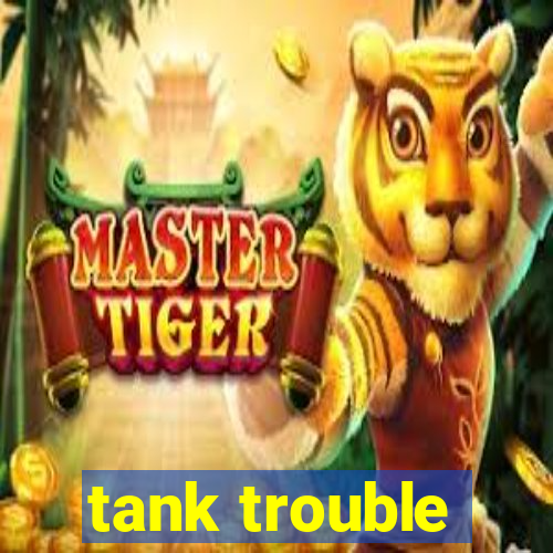 tank trouble